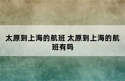 太原到上海的航班 太原到上海的航班有吗